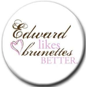 EDWARD LIKES BRUNETTES BETTER Pinback Button 1.25 Pin / Badge Cullen 
