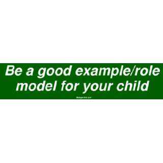  Be a good example/role model for your child Bumper Sticker 