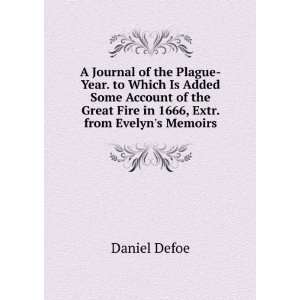 Plague Year. to Which Is Added Some Account of the Great Fire in 1666 