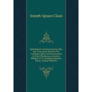   Josephus Ignatius Claus. (Italian Edition) Joseph Ignace Claus Books
