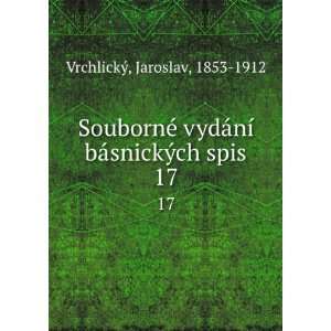   ­ bÃ¡snickÃ½ch spis. 17 Jaroslav, 1853 1912 VrchlickÃ½ Books