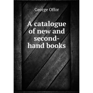   A catalogue of new and second hand books George Offor Books