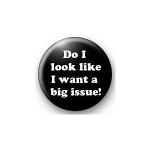 Do I look like I want a big issue 1.25 Magnet 