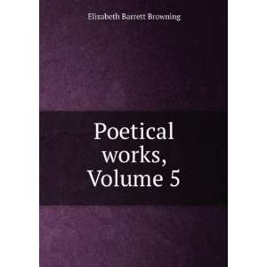   Brownings Poetical Works, Volume 5 Elizabeth Barrett Browning Books