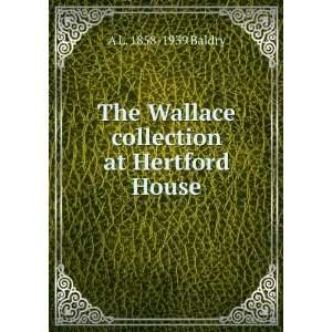   The Wallace collection at Hertford House A L. 1858 1939 Baldry Books
