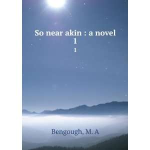  So near akin  a novel. 1 M. A Bengough Books