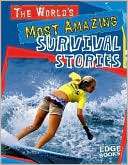 The Worlds Most Amazing Survival Stories