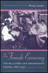 The Female Economy The Millinery and Dressmaking Trades, 1860 1930 