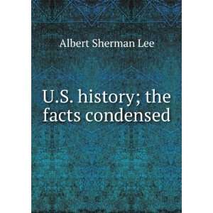    U.S. history; the facts condensed Albert Sherman Lee Books