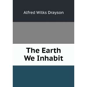 The Earth We Inhabit Alfred Wilks Drayson  Books