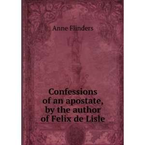   of an apostate, by the author of Felix de Lisle Anne Flinders Books