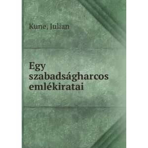 Egy szabadsÃ¡gharcos emlÃ©kiratai Julian Kune  Books