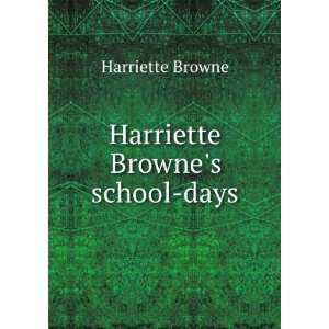  Harriette Brownes school days Harriette Browne Books