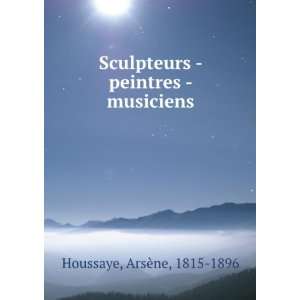     peintres   musiciens ArsÃ¨ne, 1815 1896 Houssaye Books