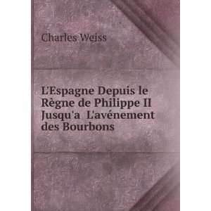   II JusquaÂ  LavÃ©nement des Bourbons Charles Weiss Books
