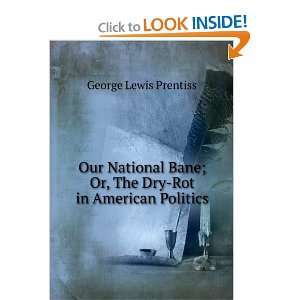  Our National Bane; Or, The Dry Rot in American Politics 