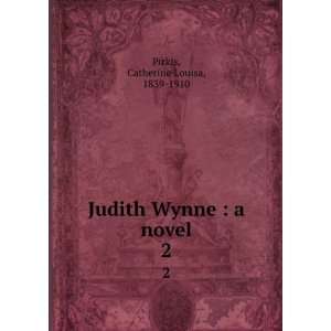  Judith Wynne  a novel. 2 Catherine Louisa, 1839 1910 
