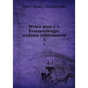  WybÃ³r pism J. I. Kraszewskiego wydanie jubileuszowe. 3 