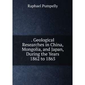   , and Japan during the years 1862 1865 Raphael Pumpelly Books