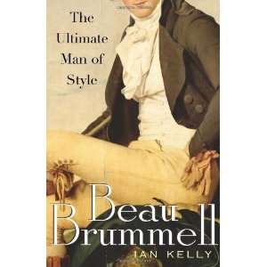   Beau Brummell The Ultimate Man of Style [Hardcover] Ian Kelly Books
