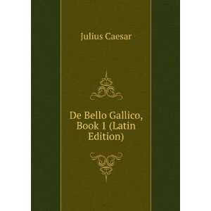    De Bello Gallico, Book 1 (Latin Edition) Julius Caesar Books