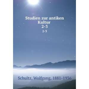   Studien zur antiken Kultur . 2 3 Wolfgang, 1881 1936 Schultz Books