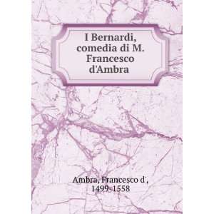  I Bernardi, comedia di M. Francesco dAmbra Francesco d 