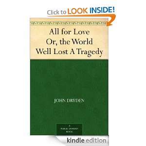 All for Love Or, the World Well Lost A Tragedy John Dryden  