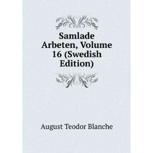   Arbeten, Volume 16 (Swedish Edition) August Teodor Blanche Books