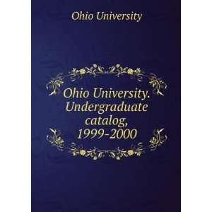   University. Undergraduate catalog, 1999 2000 Ohio University Books