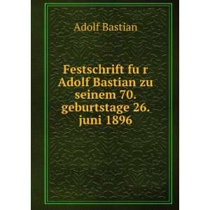   Bastian zu seinem 70. geburtstage 26. juni 1896 Adolf Bastian Books