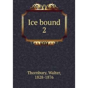  Ice bound. 2 Walter, 1828 1876 Thornbury Books