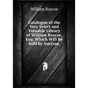  Catalogue of the Very Select and Valuable Library of William 