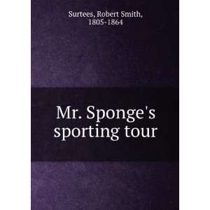    Mr. Sponges sporting tour. Robert Smith, 1805 1864 Surtees Books