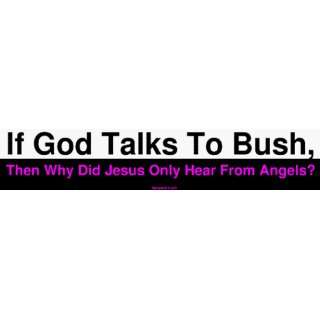  If God Talks To Bush, Then Why Did Jesus Only Hear From 