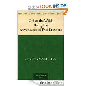 Off to the Wilds Being the Adventures of Two Brothers George Manville 