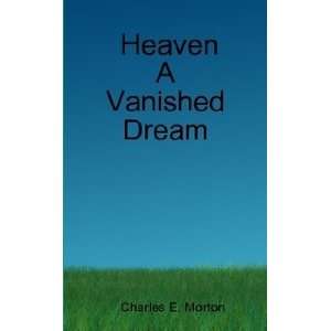    Heaven A Vanished Dream (9781411662162) Charles E. Morton Books