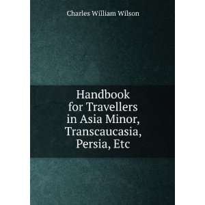   Asia Minor, Transcaucasia, Persia, Etc Charles William Wilson Books