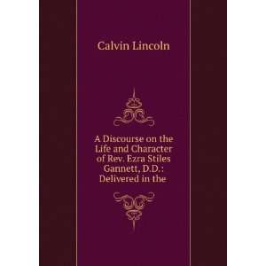   Ezra Stiles Gannett, D.D. Delivered in the . Calvin Lincoln Books