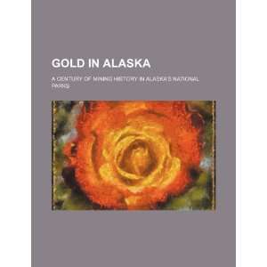  Gold in Alaska a century of mining history in Alaskas 