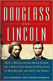 Douglass and Lincoln How a Revolutionary Black Leader and a Reluctant 