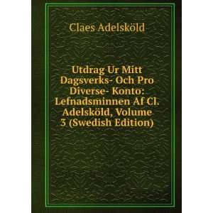   . AdelskÃ¶ld, Volume 3 (Swedish Edition) Claes AdelskÃ¶ld Books