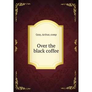  Over the black coffee, Arthur, Gray Books