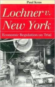 Lochner v. New York Economic Regulation on Trial, (0700609199), Paul 