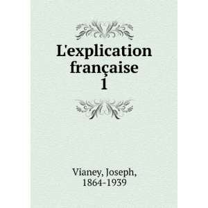  Lexplication franÃ§aise. 1 Joseph, 1864 1939 Vianey 