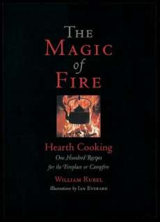   Magic of Fire Hearth Cooking by William Rubel 