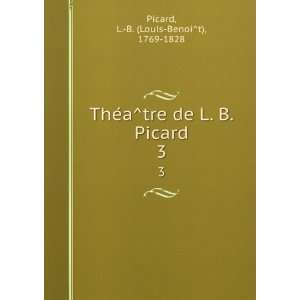   de L. B. Picard. 3 L. B. (Louis BenoiÌt), 1769 1828 Picard Books