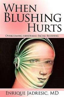 When Blushing Hurts Overcoming Abnormal Facial Blushin 9780595521579 