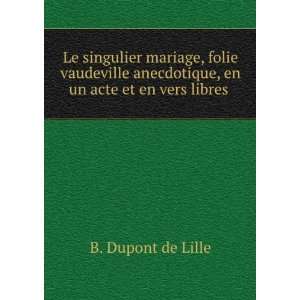   anecdotique, en un acte et en vers libres . B. Dupont de Lille Books
