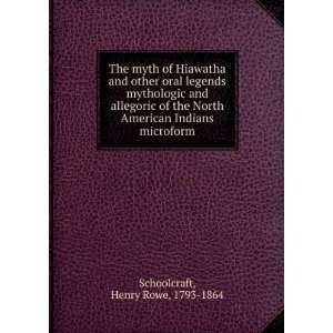 The myth of Hiawatha and other oral legends mythologic and allegoric 